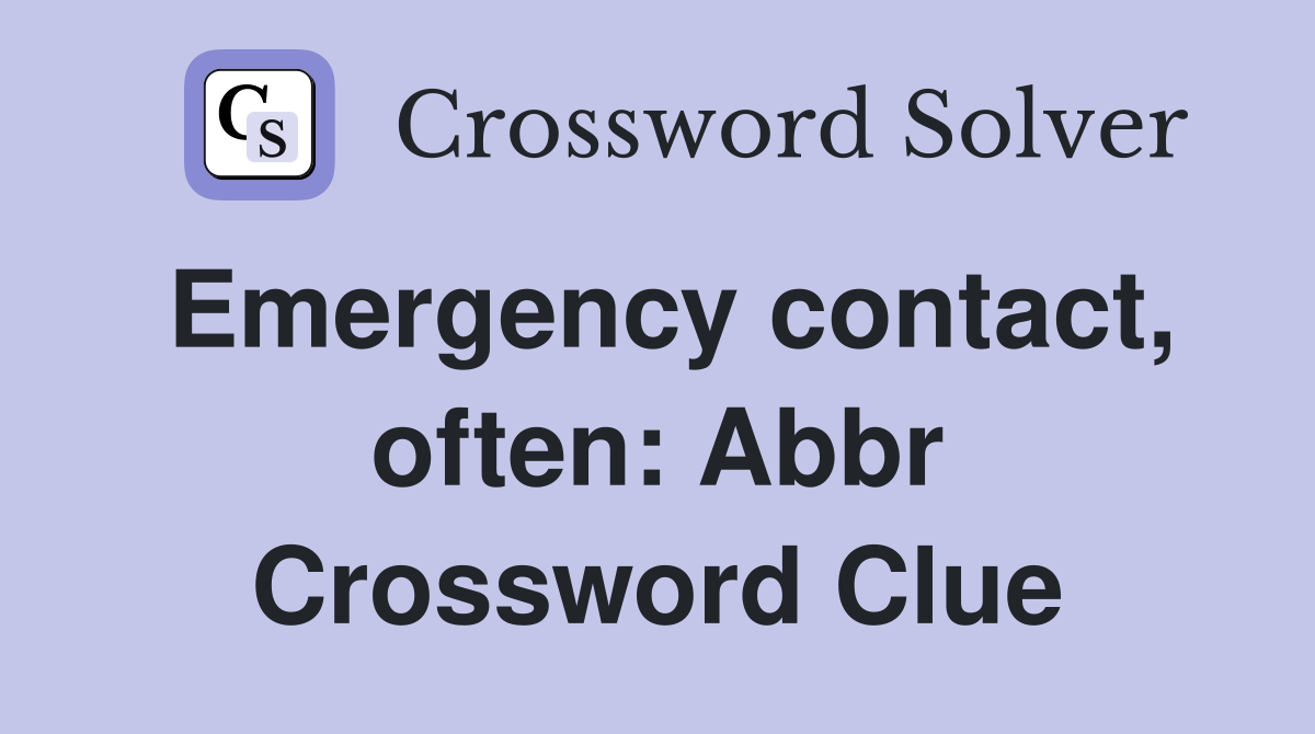 Emergency contact, often Abbr. Crossword Clue Answers Crossword Solver